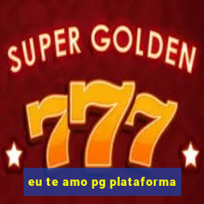 eu te amo pg plataforma